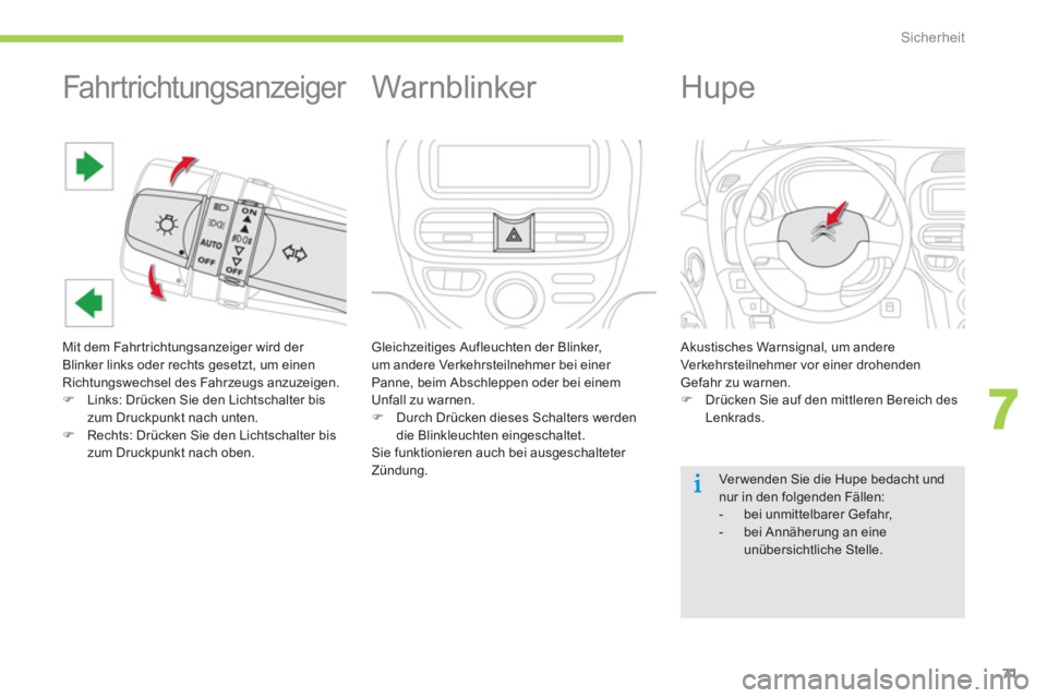 CITROEN C-ZERO 2014  Betriebsanleitungen (in German) 7
Sicherheit
71
   
 
 
 
 
 
 
 
 
 
 Fahr trichtungsanzeiger 
 
Mit dem Fahrtrichtungsanzeiger wird der 
Blinker links oder rechts gesetzt, um einen Richtungswechsel des Fahrzeugs anzuzeigen. �)Link