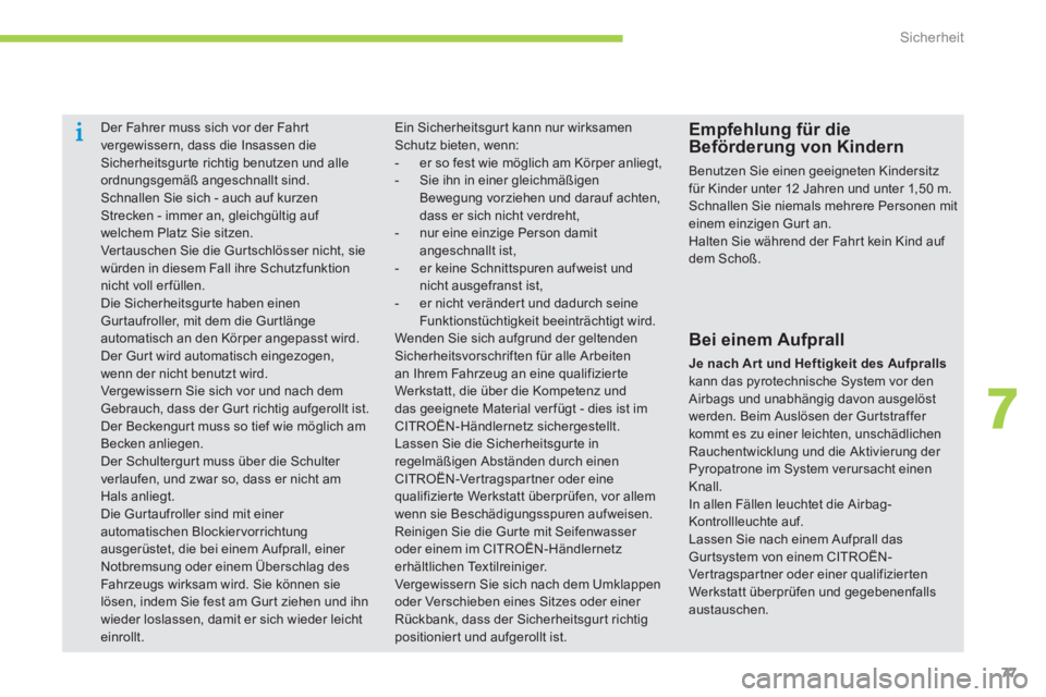 CITROEN C-ZERO 2014  Betriebsanleitungen (in German) 7
Sicherheit
77
   
 
 
 
Der Fahrer muss sich vor der Fahrtvergewissern, dass die Insassen dieSicherheitsgurte richtig benutzen und alle 
ordnungsgemäß angeschnallt sind.  Schnallen Sie sich - auch