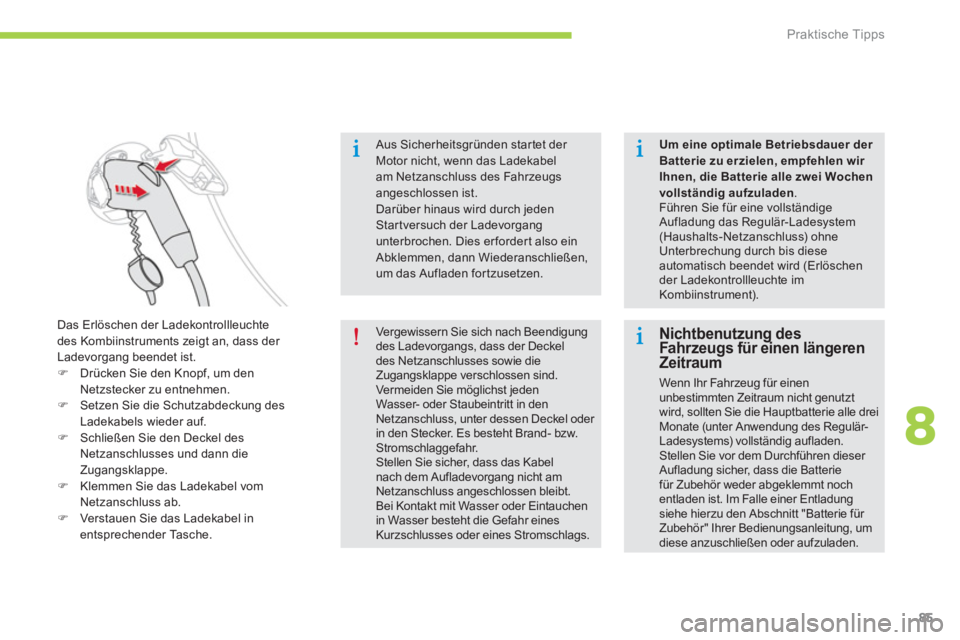 CITROEN C-ZERO 2014  Betriebsanleitungen (in German) 8
Praktische Tipps
85
   
Aus Sicherheitsgründen star tet der 
Motor nicht, wenn das Ladekabelam Netzanschluss des Fahrzeugs angeschlossen ist.Darüber hinaus wird durch jeden Startversuch der Ladevo