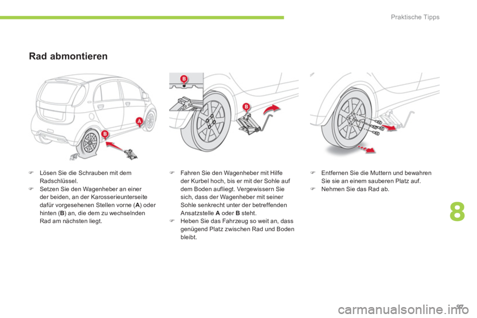 CITROEN C-ZERO 2014  Betriebsanleitungen (in German) 8
Praktische Tipps
97
�)   Lösen Sie die Schrauben mit demRadschlüssel.�) 
  Setzen Sie den Wagenheber an einer 
der beiden, an der Karosserieunterseite
dafür vor
gesehenen Stellen vorne ( A) oder 