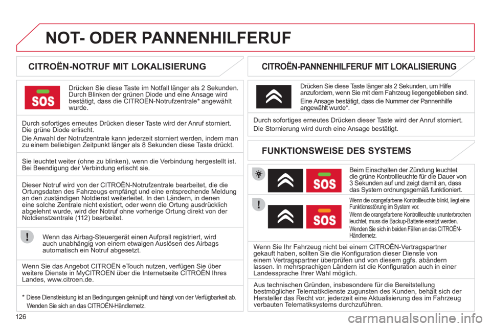 CITROEN C-ZERO 2012  Betriebsanleitungen (in German) 126
   
 
 
 
 
 
 
 
 
 
 
 
 
 
NOT- ODER PANNENHILFERUF  
 
 
 
 
 
 
 
 
CITROËN-NOTRUF MIT LOKALISIERUNG  
 
 
Drücken Sie diese Taste im Notfall länger als 2 Sekunden. 
Durch Blinken der grü