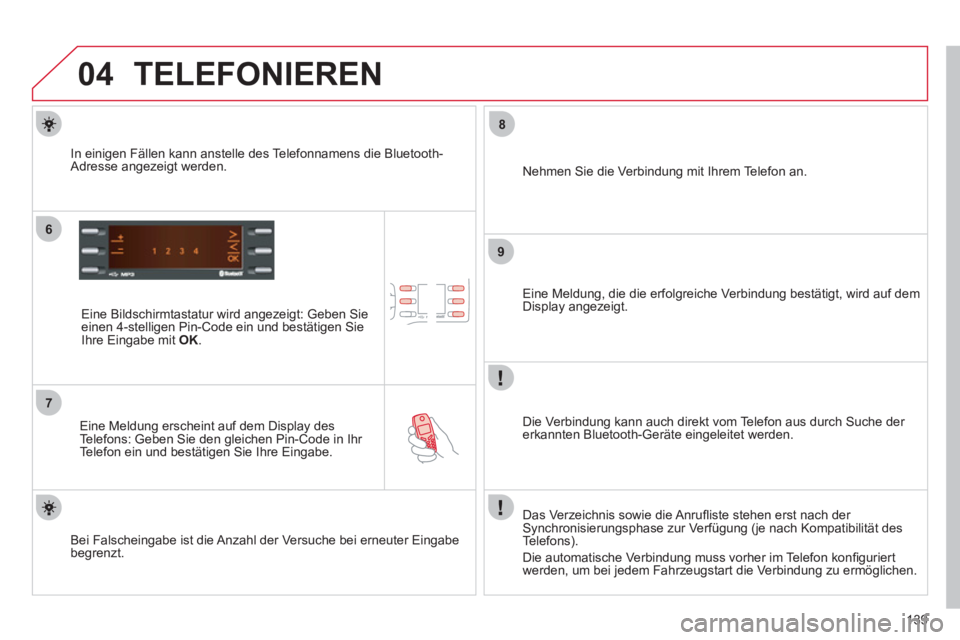 CITROEN C-ZERO 2012  Betriebsanleitungen (in German) 04
6
7
8
9
139
  TELEFONIEREN 
 
 
Eine Bildschirmtastatur wird angezeigt: Geben Sie 
einen 4-stelligen Pin-Code ein und bestätigen Sie 
Ihre Eingabe mit  OK.  
 
   
Eine Meldung erscheint auf dem D
