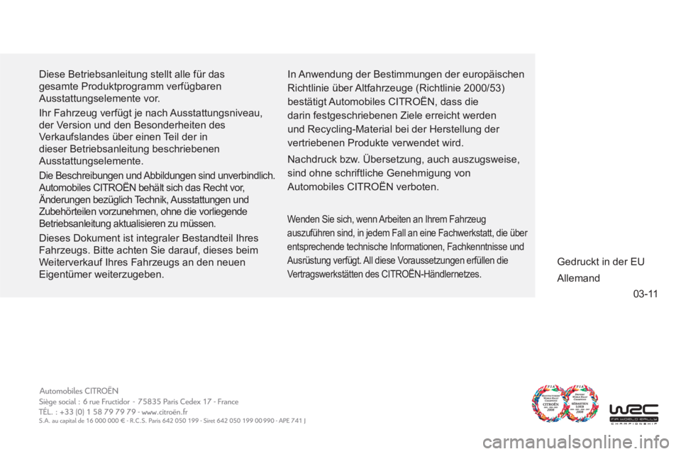 CITROEN C-ZERO 2012 Betriebsanleitungen (in German) 03-11
Diese Betriebsanleitung stellt alle für das
gesamte Produktprogramm verfügbaren
Ausstattungselemente vor.
Ihr Fahrzeug verfügt je nach Ausstattungsniveau,
der Version und den Besonder CITROEN C-ZERO 2012 Betriebsanleitungen (in German) 03-11
Diese Betriebsanleitung stellt alle für das
gesamte Produktprogramm verfügbaren
Ausstattungselemente vor.
Ihr Fahrzeug verfügt je nach Ausstattungsniveau,
der Version und den Besonder