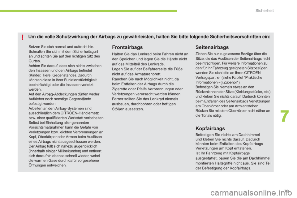 CITROEN C-ZERO 2012  Betriebsanleitungen (in German) 7
!
Sicherheit
79
  Setzen Sie sich normal und aufrecht hin. 
  Schnallen Sie sich mit dem Sicherheitsgur t 
an und achten Sie auf den richtigen Sitz des 
Gurtes. 
  Achten Sie darauf, dass sich nicht