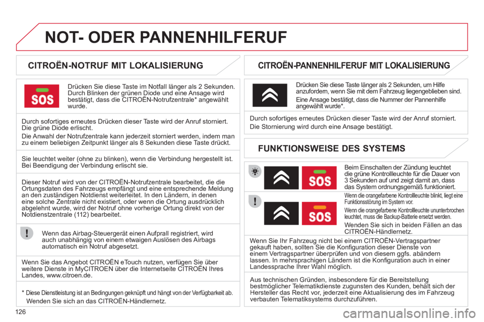 CITROEN C-ZERO 2011  Betriebsanleitungen (in German) 126
NOT- ODER PANNENHILFERUF  
 
 
 
 
 
 
 
 
CITROËN-NOTRUF MIT LOKALISIERUNG  
Drücken Sie diese Taste im Notfall länger als 2 Sekunden.
Durch Blinken der grünen Diode und eine Ansage wirdbest