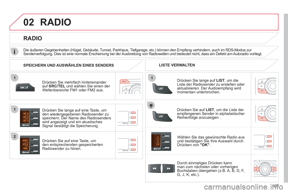 CITROEN C-ZERO 2011  Betriebsanleitungen (in German) 11
02
1
2
129
RADIO 
Drücken Sie mehrfach hintereinander auf SRC/TEL und wählen Sie einen der 
Wellenbereiche FM1 oder FM2 aus.  
Drücken 
Sie auf eine Taste, um 
den entsprechenden gespeichertenRa