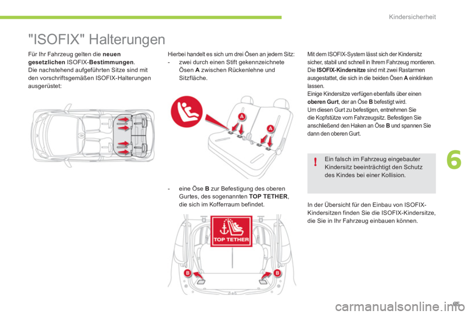 CITROEN C-ZERO 2011  Betriebsanleitungen (in German) 6!
Kindersicherheit
65
  Für Ihr Fahrzeug gelten die neuen gesetzlichen  
ISOFIX-Bestimmungen . 
  Die nachstehend aufgeführten Sitze sind mit
den vorschriftsgemäßen ISOFIX-Halterungen
ausgerüste