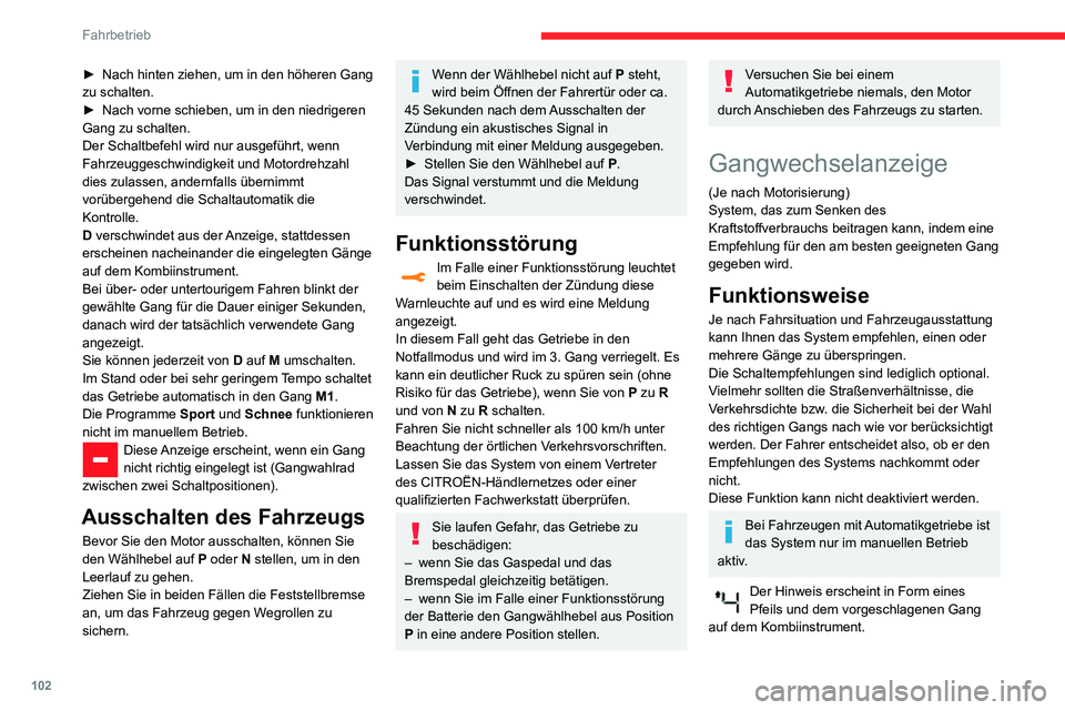 CITROEN C3 AIRCROSS 2021  Betriebsanleitungen (in German) 102
Fahrbetrieb
Das System passt seine Gangwahlempfehlungen je nach 
Fahrsituation (Steigung, Last usw.) und 
Fahrweise des Fahrers (Leistung, 
Beschleunigung, Bremsen usw.) an.
Das System empfiehlt n