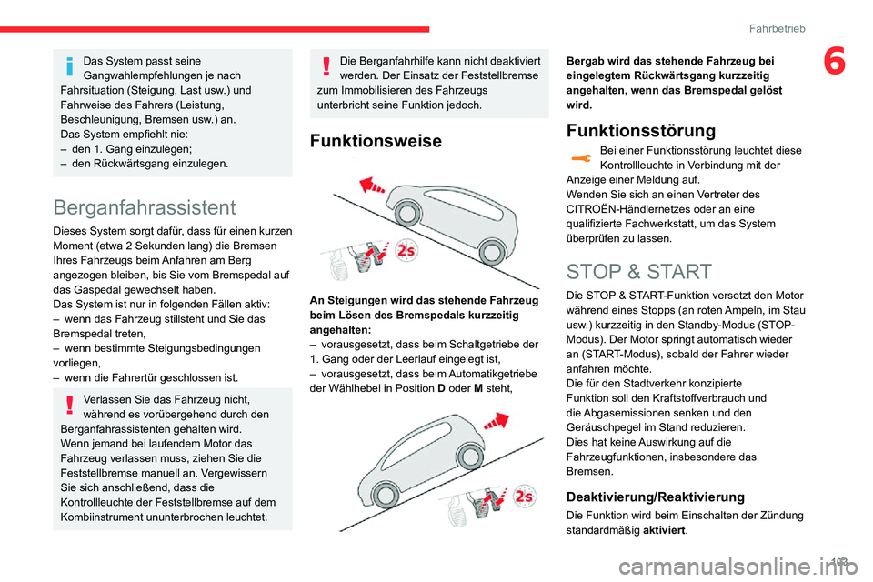 CITROEN C3 AIRCROSS 2021  Betriebsanleitungen (in German) 103
Fahrbetrieb
6Das System passt seine 
Gangwahlempfehlungen je nach 
Fahrsituation (Steigung, Last usw.) und 
Fahrweise des Fahrers (Leistung, 
Beschleunigung, Bremsen usw.) an.
Das System empfiehlt