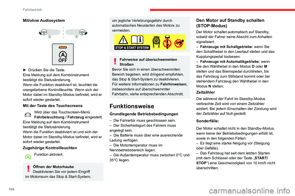 CITROEN C3 AIRCROSS 2021  Betriebsanleitungen (in German) 104
Fahrbetrieb
– Der Motor muss laufen, um eine angenehme Temperatur im Fahrzeuginnenraum 
aufrechtzuerhalten.
– Das Beschlagfreihalten der Scheiben ist aktiviert.– Der Bremskraftverstärker is