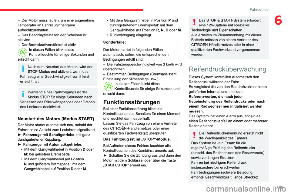 CITROEN C3 AIRCROSS 2021  Betriebsanleitungen (in German) 105
Fahrbetrieb
6– Der Motor muss laufen, um eine angenehme Temperatur im Fahrzeuginnenraum 
aufrechtzuerhalten.
– Das Beschlagfreihalten der Scheiben ist aktiviert.– Der Bremskraftverstärker i