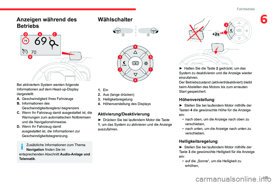 CITROEN C3 AIRCROSS 2021  Betriebsanleitungen (in German) 109
Fahrbetrieb
6Anzeigen während des Betriebs
 
 
Bei aktiviertem System werden folgende 
Informationen auf dem Head-up-Display 
dargestellt:
A. Geschwindigkeit Ihres Fahrzeugs
B. Informationen des 