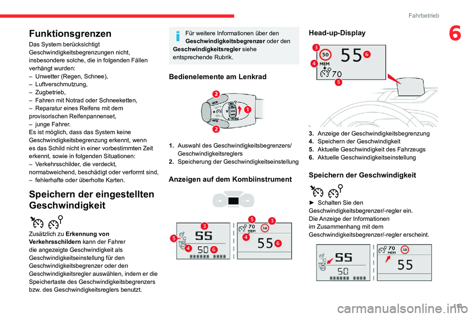 CITROEN C3 AIRCROSS 2021  Betriebsanleitungen (in German) 11 3
Fahrbetrieb
6Funktionsgrenzen
Das System berücksichtigt 
Geschwindigkeitsbegrenzungen nicht, 
insbesondere solche, die in folgenden Fällen 
verhängt wurden:
– Unwetter (Regen, Schnee),– Lu