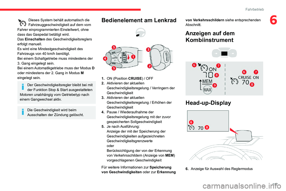 CITROEN C3 AIRCROSS 2021  Betriebsanleitungen (in German) 11 7
Fahrbetrieb
6Dieses System behält automatisch die Fahrzeuggeschwindigkeit auf dem vom 
Fahrer einprogrammierten Einstellwert, ohne 
dass das Gaspedal betätigt wird.
Das Einschalten des Geschwin