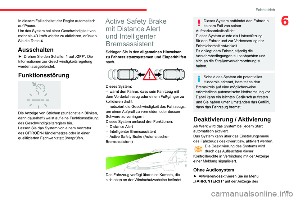 CITROEN C3 AIRCROSS 2021 Betriebsanleitungen (in German) 11 9
Fahrbetrieb
6In diesem Fall schaltet der Regler automatisch
auf Pause.
Um das System bei einer Geschwindigkeit von
mehr als 40 km/h wieder zu aktivieren, drücken
Sie die Taste 4.
Ausschalten
CITROEN C3 AIRCROSS 2021 Betriebsanleitungen (in German) 11 9
Fahrbetrieb
6In diesem Fall schaltet der Regler automatisch
auf Pause.
Um das System bei einer Geschwindigkeit von
mehr als 40 km/h wieder zu aktivieren, drücken
Sie die Taste 4.
Ausschalten
