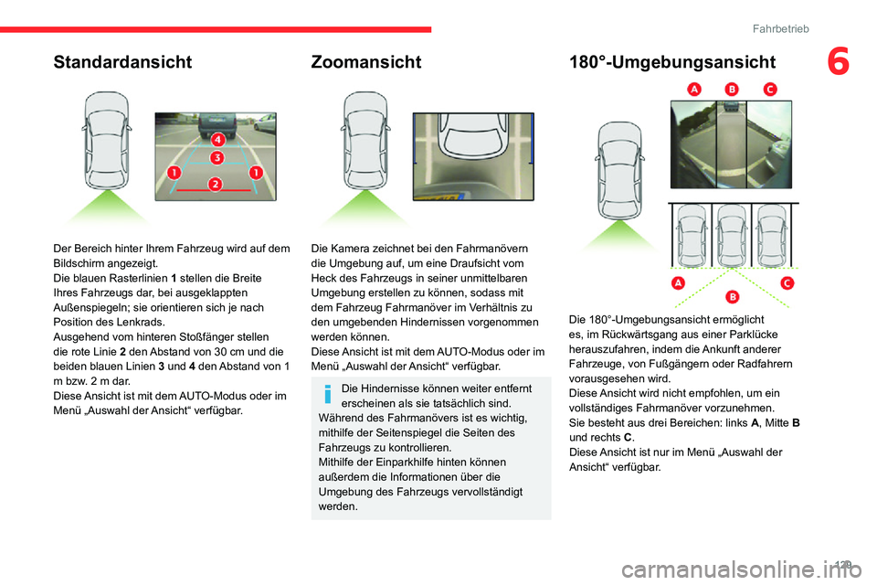 CITROEN C3 AIRCROSS 2021  Betriebsanleitungen (in German) 129
Fahrbetrieb
6Standardansicht 
 
Der Bereich hinter Ihrem Fahrzeug wird auf dem 
Bildschirm angezeigt.
Die blauen Rasterlinien 1 stellen die Breite 
Ihres Fahrzeugs dar, bei ausgeklappten 
Außensp