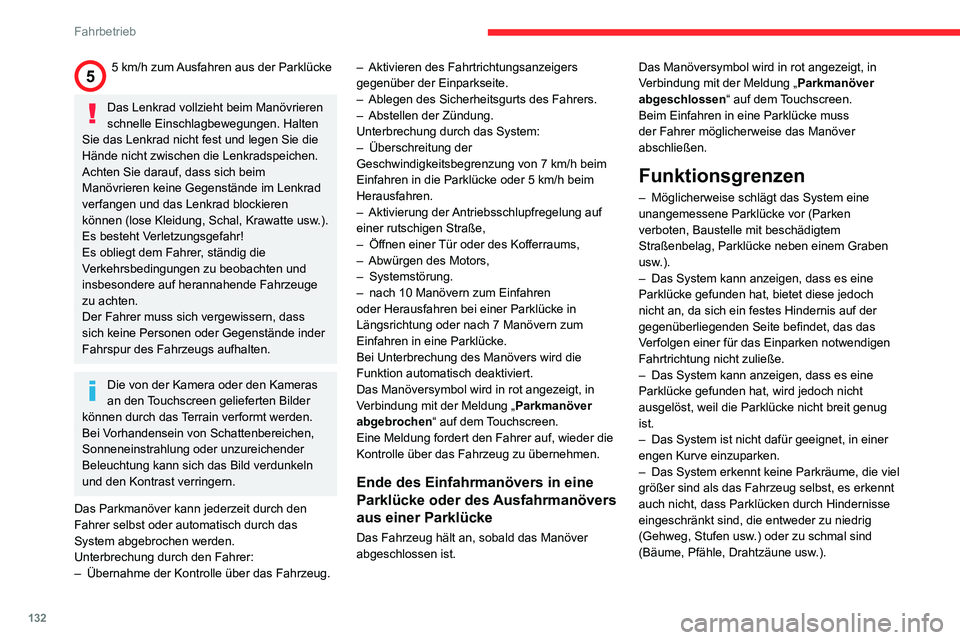 CITROEN C3 AIRCROSS 2021  Betriebsanleitungen (in German) 132
Fahrbetrieb
– Bestimmte Hindernisse im toten Winkel der Sensoren werden während des Manövers 
möglicherweise nicht bzw. nicht mehr erfasst.
– Bestimmte Materialien (Stoffe) absorbieren Scha