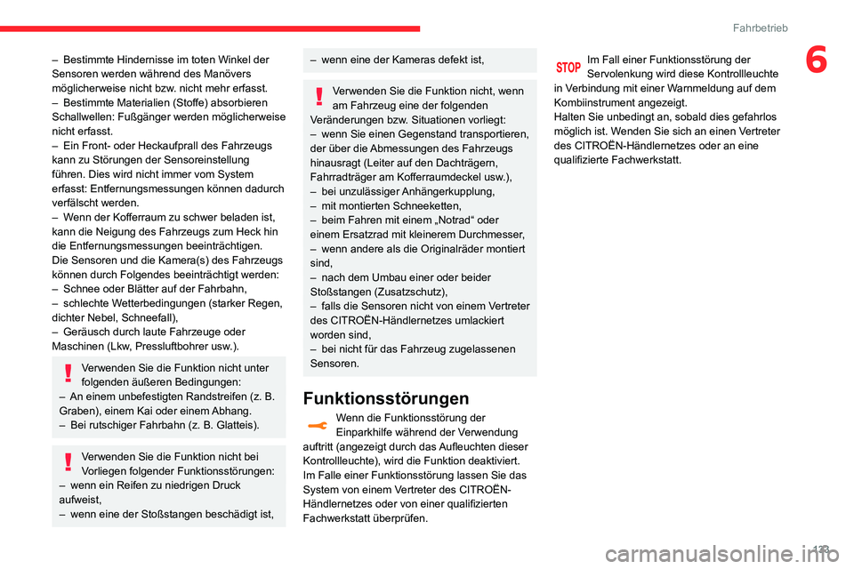 CITROEN C3 AIRCROSS 2021  Betriebsanleitungen (in German) 133
Fahrbetrieb
6– Bestimmte Hindernisse im toten Winkel der Sensoren werden während des Manövers 
möglicherweise nicht bzw. nicht mehr erfasst.
– Bestimmte Materialien (Stoffe) absorbieren Sch