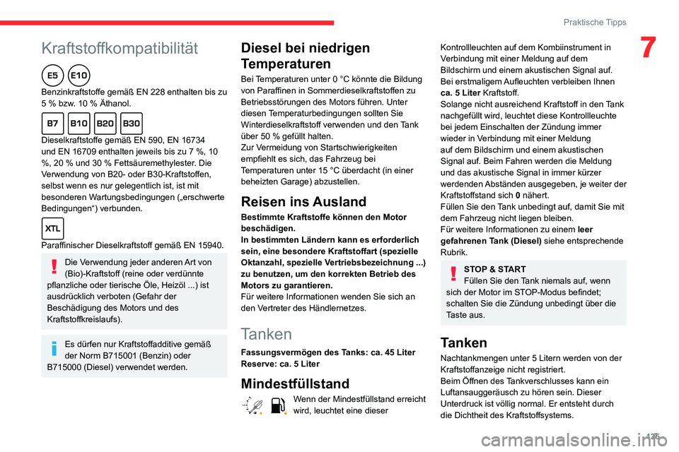 CITROEN C3 AIRCROSS 2021  Betriebsanleitungen (in German)  
 
135
Praktische Tipps
7Kraftstoffkompatibilität  
Benzinkraftstoffe gemäß EN 228 enthalten bis zu 5 % bzw. 10 % Äthanol.  
Dieselkraftstoffe gemäß EN 590, EN 16734 
und EN 16709 enthalten jew