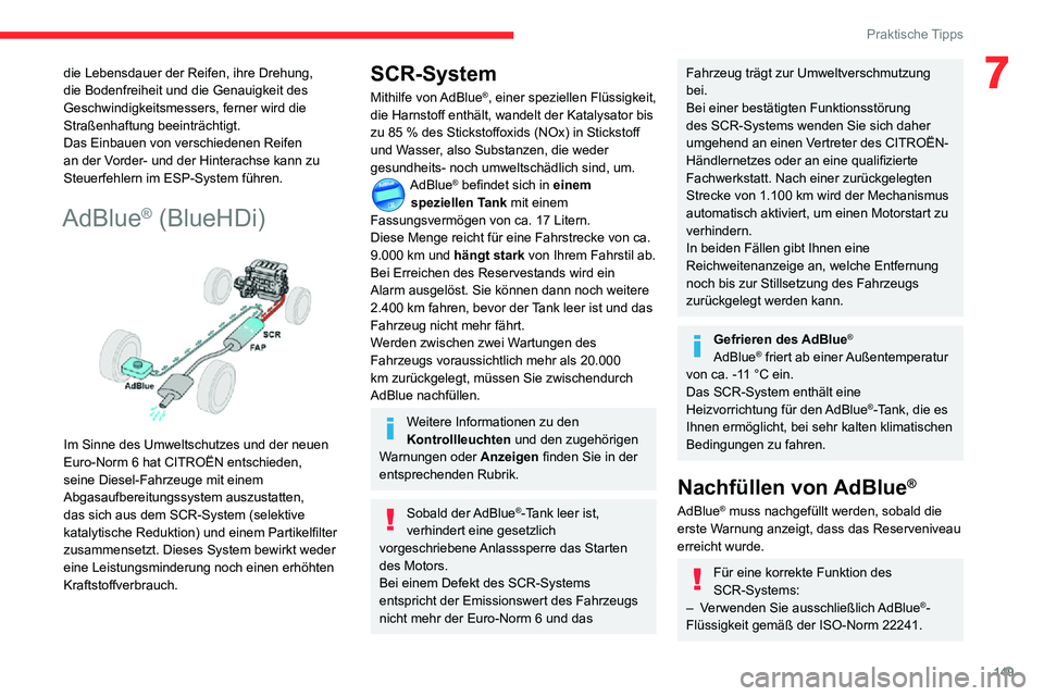 CITROEN C3 AIRCROSS 2021  Betriebsanleitungen (in German) 149
Praktische Tipps
7die Lebensdauer der Reifen, ihre Drehung, 
die Bodenfreiheit und die Genauigkeit des 
Geschwindigkeitsmessers, ferner wird die 
Straßenhaftung beeinträchtigt.
Das Einbauen von 