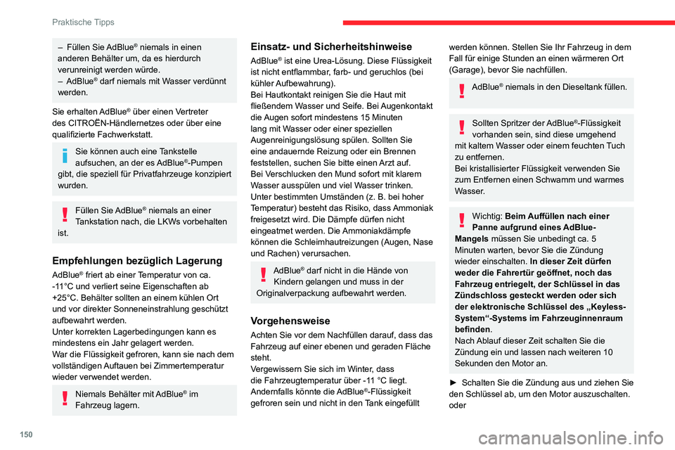 CITROEN C3 AIRCROSS 2021  Betriebsanleitungen (in German) 150
Praktische Tipps
– Füllen Sie AdBlue® niemals in einen 
anderen Behälter um, da es hierdurch 
verunreinigt werden würde.
– AdBlue® darf niemals mit Wasser verdünnt 
werden.
Sie  erhalten
