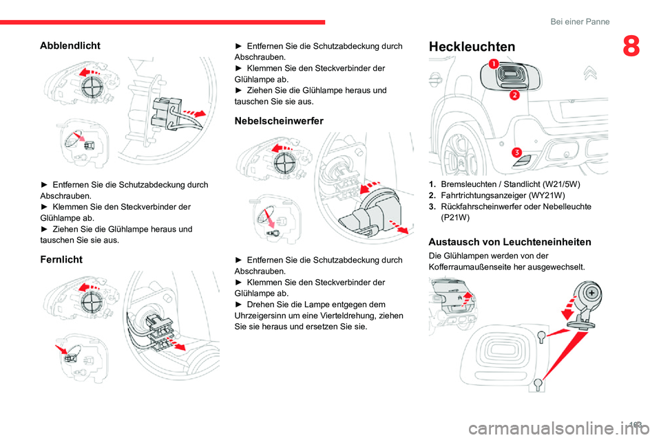 CITROEN C3 AIRCROSS 2021  Betriebsanleitungen (in German) 163
Bei einer Panne
8Abblendlicht 
 
► Entfernen Sie die Schutzabdeckung durch Abschrauben.► Klemmen Sie den Steckverbinder der Glühlampe ab.► Ziehen Sie die Glühlampe heraus und tauschen Sie 