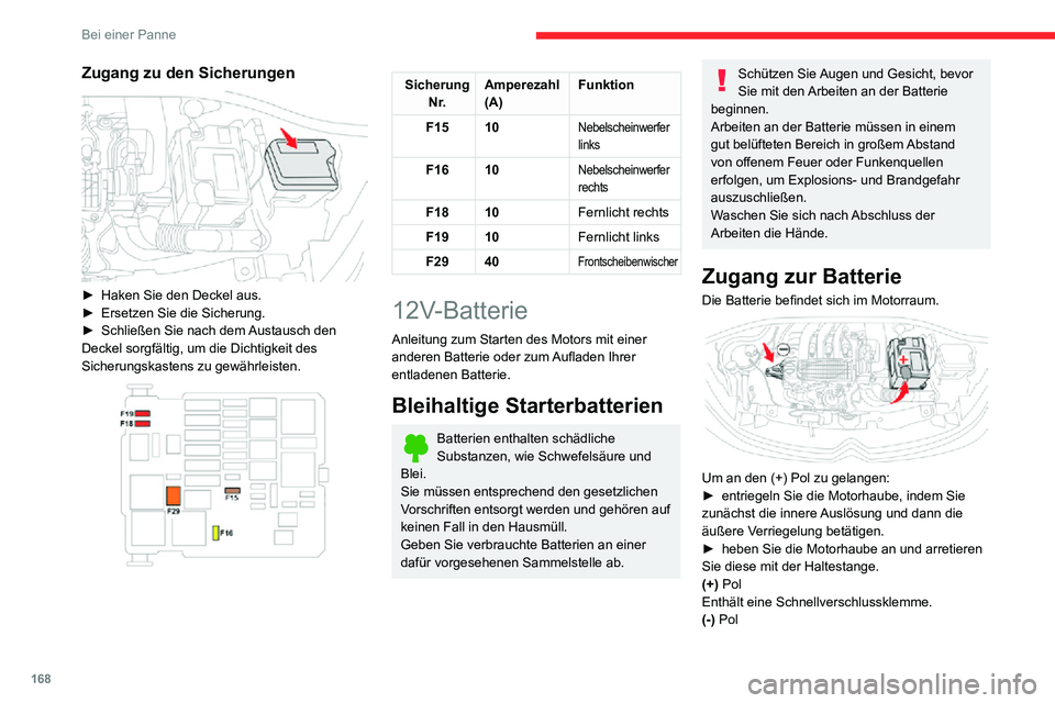 CITROEN C3 AIRCROSS 2021  Betriebsanleitungen (in German) 168
Bei einer Panne
Der (-) Pol der Batterie ist nicht zugänglich. Verwenden Sie den Motorträger.
Starten mit einer 
Fremdbatterie
Wenn Ihre Fahrzeugbatterie entladen ist, kann 
das Fahrzeug mit ein