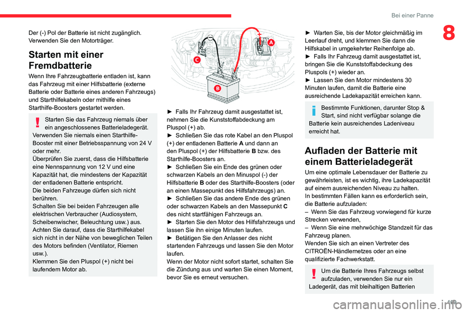 CITROEN C3 AIRCROSS 2021  Betriebsanleitungen (in German) 169
Bei einer Panne
8Der (-) Pol der Batterie ist nicht zugänglich. 
Verwenden Sie den Motorträger.
Starten mit einer 
Fremdbatterie
Wenn Ihre Fahrzeugbatterie entladen ist, kann 
das Fahrzeug mit e