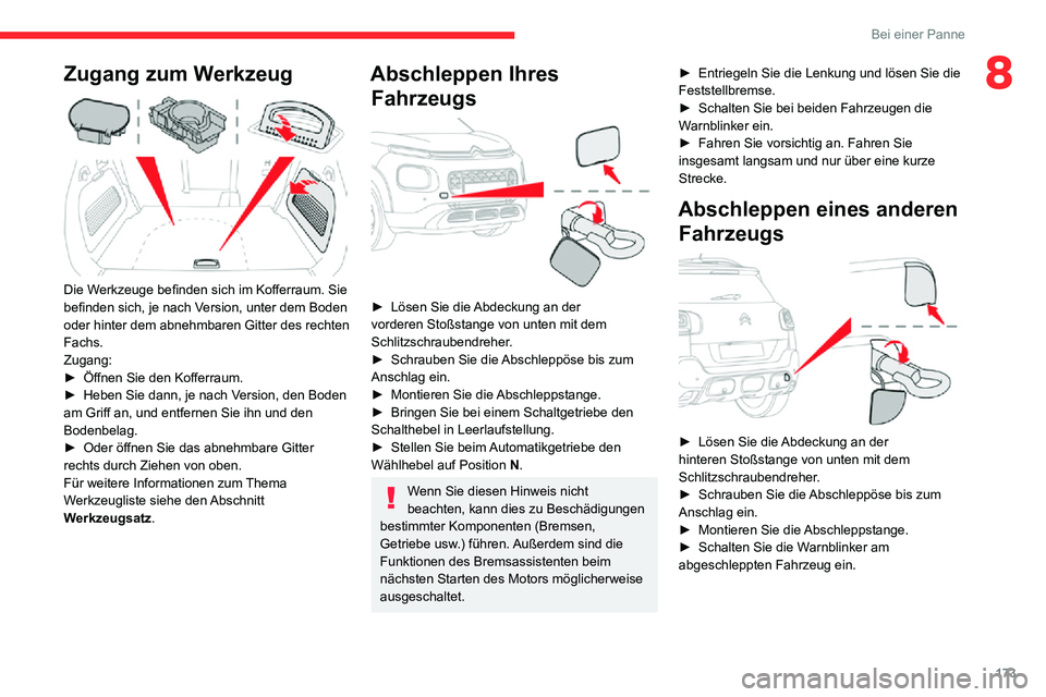CITROEN C3 AIRCROSS 2021  Betriebsanleitungen (in German) 173
Bei einer Panne
8Zugang zum Werkzeug 
 
Die Werkzeuge befinden sich im Kofferraum. Sie 
befinden sich, je nach Version, unter dem Boden 
oder hinter dem abnehmbaren Gitter des rechten 
Fachs.
Zuga