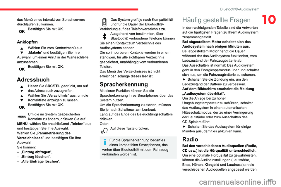 CITROEN C3 AIRCROSS 2021  Betriebsanleitungen (in German) 191
Bluetooth®-Audiosystem
10das Menü eines interaktiven Sprachservers 
durchlaufen zu können.
Bestätigen Sie mit OK. 
Anklopfen
Wählen Sie vom Kontextmenü aus 
„Makeln“ und bestätigen Sie 