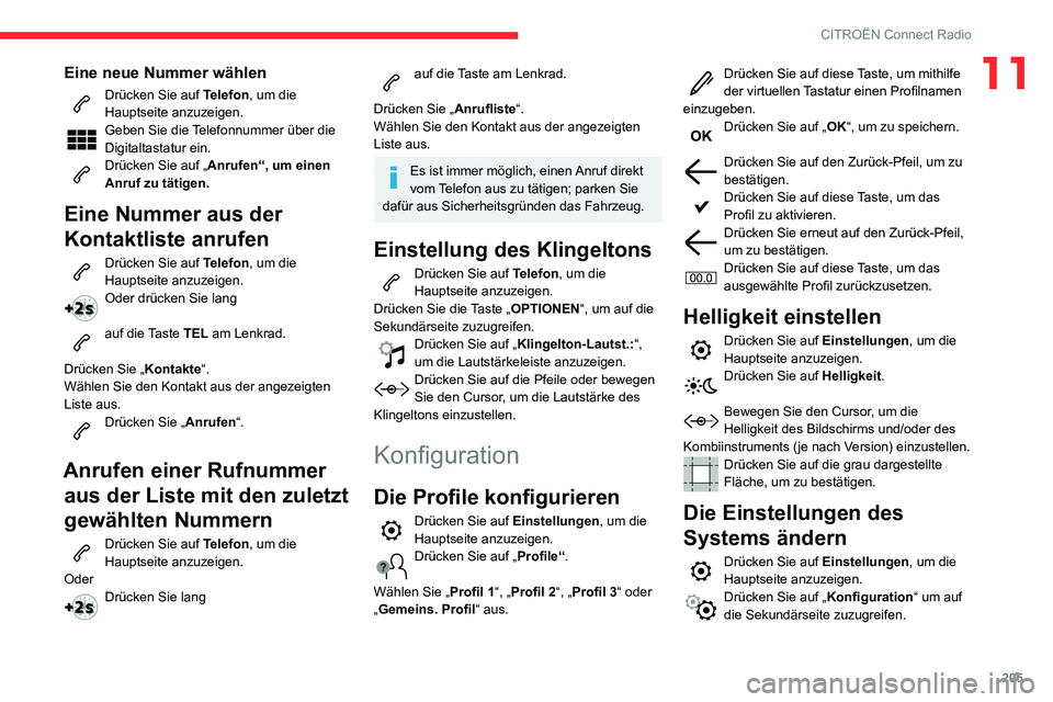 CITROEN C3 AIRCROSS 2021 Betriebsanleitungen (in German) 205
CITROËN Connect Radio
11Eine neue Nummer wählen
Drücken Sie auf Telefon, um die
Hauptseite anzuzeigen.
Geben Sie die Telefonnummer über die
Digitaltastatur ein.
Drücken Sie auf „Anrufen CITROEN C3 AIRCROSS 2021 Betriebsanleitungen (in German) 205
CITROËN Connect Radio
11Eine neue Nummer wählen
Drücken Sie auf Telefon, um die
Hauptseite anzuzeigen.
Geben Sie die Telefonnummer über die
Digitaltastatur ein.
Drücken Sie auf „Anrufen