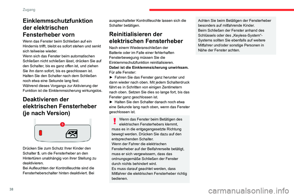 CITROEN C3 AIRCROSS 2021  Betriebsanleitungen (in German) 38
Zugang
Einklemmschutzfunktion 
der elektrischen 
Fensterheber vorn
Wenn das Fenster beim Schließen auf ein 
Hindernis trifft, bleibt es sofort stehen und senkt 
sich teilweise wieder.
Wenn sich da