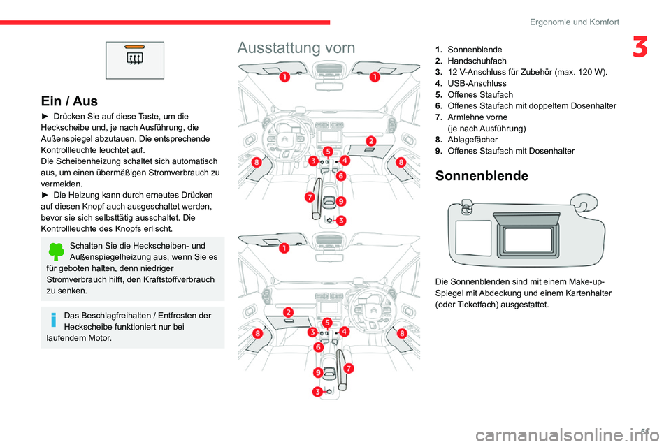 CITROEN C3 AIRCROSS 2021  Betriebsanleitungen (in German) 51
Ergonomie und Komfort
3
 
Ein / Aus
► Drücken Sie auf diese Taste, um die Heckscheibe und, je nach Ausführung, die 
Außenspiegel abzutauen. Die entsprechende 
Kontrollleuchte leuchtet auf.
Die