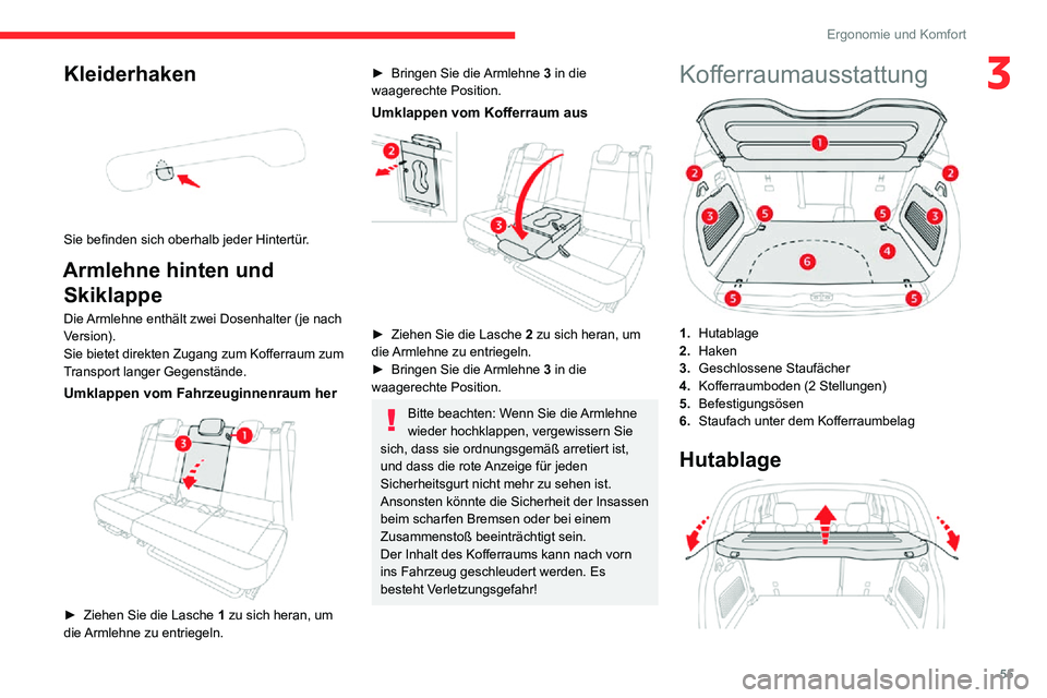 CITROEN C3 AIRCROSS 2021  Betriebsanleitungen (in German) 55
Ergonomie und Komfort
3Kleiderhaken 
 
Sie befinden sich oberhalb jeder Hintertür.
Armlehne hinten und Skiklappe
Die Armlehne enthält zwei Dosenhalter (je nach 
Version).
Sie bietet direkten Zuga
