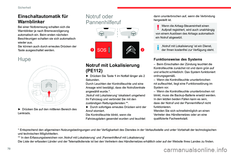 CITROEN C3 AIRCROSS 2021  Betriebsanleitungen (in German) 70
Sicherheit
Die Fehlfunktion des Systems verhindert das Fahren des Fahrzeugs nicht.
Datenverarbeitung
Jede Verarbeitung personenbezogener 
Daten über das „Notruf mit Lokalisierung“-
System (PE1