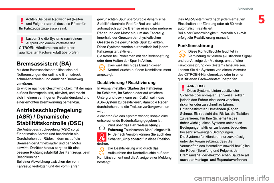 CITROEN C3 AIRCROSS 2021  Betriebsanleitungen (in German) 73
Sicherheit
5Achten Sie beim Radwechsel (Reifen und Felgen) darauf, dass die Räder für 
Ihr Fahrzeugs zugelassen sind.
Lassen Sie die Systeme nach einem 
Aufprall von einem Vertreter des 
CITROËN