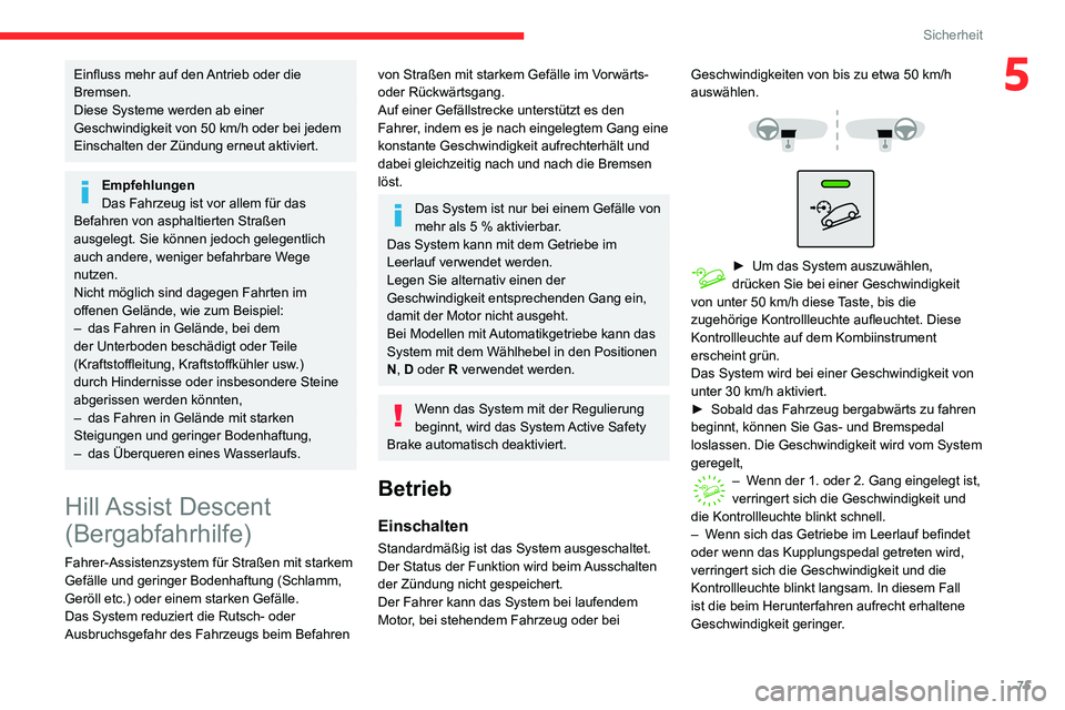 CITROEN C3 AIRCROSS 2021  Betriebsanleitungen (in German) 75
Sicherheit
5Einfluss mehr auf den Antrieb oder die 
Bremsen.
Diese Systeme werden ab einer 
Geschwindigkeit von 50 km/h oder bei jedem Einschalten der Zündung erneut aktiviert.
Empfehlungen
Das Fa