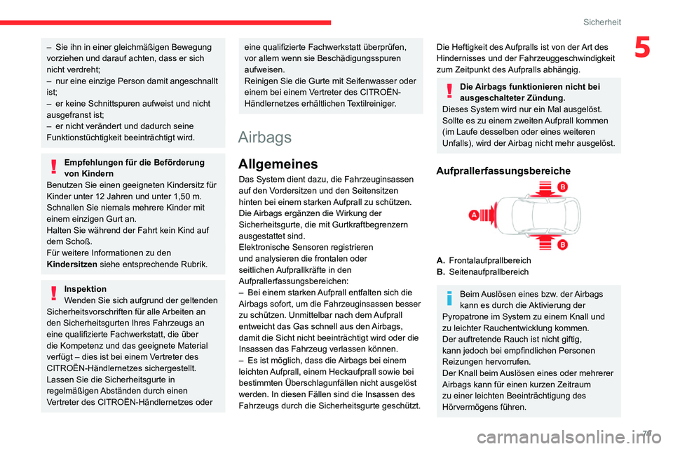 CITROEN C3 AIRCROSS 2021  Betriebsanleitungen (in German) 79
Sicherheit
5– Sie ihn in einer gleichmäßigen Bewegung vorziehen und darauf achten, dass er sich 
nicht verdreht;
– nur eine einzige Person damit angeschnallt ist;– er keine Schnittspuren au