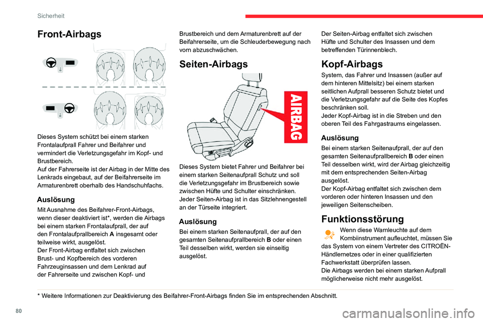 CITROEN C3 AIRCROSS 2021  Betriebsanleitungen (in German) 80
Sicherheit
Bei einem leichten Aufprall oder Zusammenstoß an der Seite des 
Fahrzeugs oder beim Überschlagen des 
Fahrzeugs werden die Airbags 
möglicherweise nicht ausgelöst.
Bei einem Heck- od