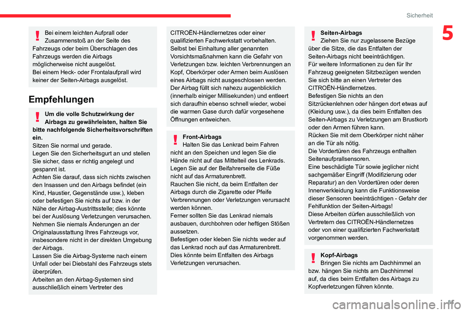CITROEN C3 AIRCROSS 2021  Betriebsanleitungen (in German) 81
Sicherheit
5Bei einem leichten Aufprall oder 
Zusammenstoß an der Seite des 
Fahrzeugs oder beim Überschlagen des 
Fahrzeugs werden die Airbags 
möglicherweise nicht ausgelöst.
Bei einem Heck- 