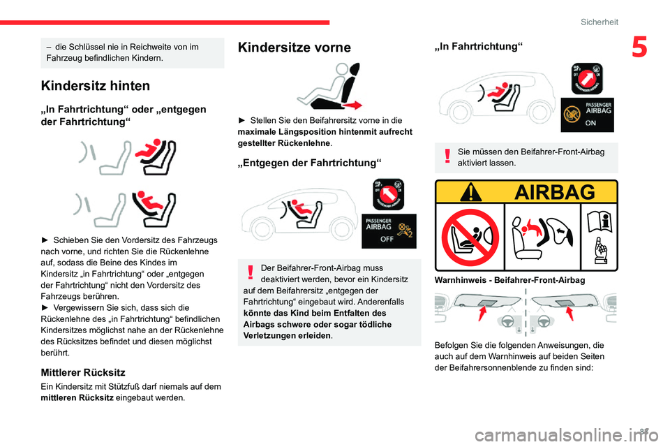 CITROEN C3 AIRCROSS 2021  Betriebsanleitungen (in German) 83
Sicherheit
5– die Schlüssel nie in Reichweite von im Fahrzeug befindlichen Kindern.
Kindersitz hinten
„In Fahrtrichtung“ oder „entgegen 
der Fahrtrichtung“
 
  
 
► Schieben Sie den Vo