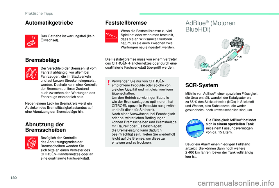 CITROEN C3 AIRCROSS 2019  Betriebsanleitungen (in German) 180
Automatikgetriebe
Das Getriebe ist wartungsfrei (kein 
Ölwechsel).
Bremsbeläge
Der Verschleiß der Bremsen ist vom 
Fahrstil abhängig, vor allem bei 
Fahrzeugen, die im Stadtverkehr 
und auf ku