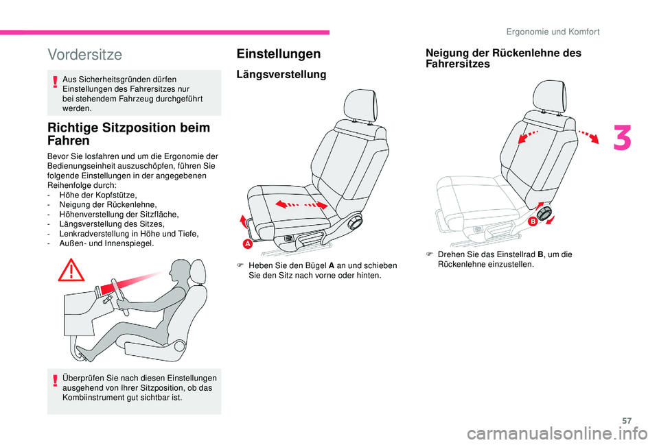 CITROEN C3 AIRCROSS 2019  Betriebsanleitungen (in German) 57
Vordersitze
Aus Sicherheitsgründen dürfen 
Einstellungen des Fahrersitzes nur 
bei stehendem Fahrzeug durchgeführt 
werden.
Richtige Sitzposition beim 
Fahren
Bevor Sie losfahren und um die Ergo