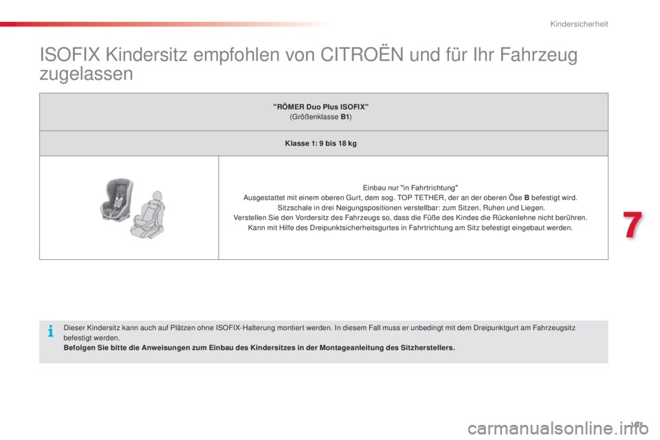 CITROEN C3 PICASSO 2015  Betriebsanleitungen (in German) 103
C3Picasso_de_Chap07_securite-enfants_ed01-2014
isOFiX Kindersitz empfohlen von CitR OËn  und für  ih r Fahrzeug 
zugelassen
"RÖMER Duo Plus ISOFIX" 
(gr ößenklasse B1 )
Klasse 1: 9
  