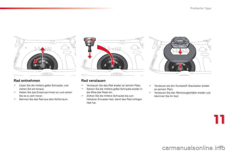 CITROEN C3 PICASSO 2015  Betriebsanleitungen (in German) 157
C3Picasso_de_Chap11_informations-pratiques_ed01-2014
Rad entnehmen
F  lösen si e die mittlere gelbe  sc hraube, und 
ziehen  si e sie heraus.
F
 
H
 eben  s
i
 e das  e
r
 satzrad hinten an und z