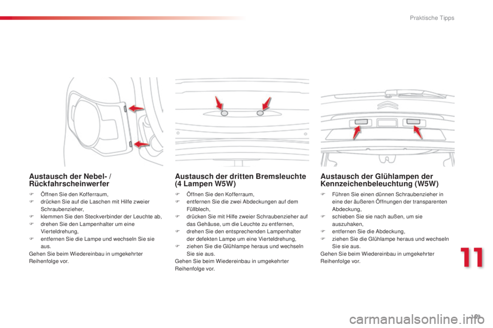 CITROEN C3 PICASSO 2015 Betriebsanleitungen (in German) 169
C3Picasso_de_Chap11_informations-pratiques_ed01-2014
Austausch der Nebel- /
Rückfahrscheinwerfer
F Öffnen si e den Kofferraum,
F d rücken si e auf die la schen mit Hilfe zweier
sc
hrauben CITROEN C3 PICASSO 2015 Betriebsanleitungen (in German) 169
C3Picasso_de_Chap11_informations-pratiques_ed01-2014
Austausch der Nebel- /
Rückfahrscheinwerfer
F Öffnen si e den Kofferraum,
F d rücken si e auf die la schen mit Hilfe zweier
sc
hrauben