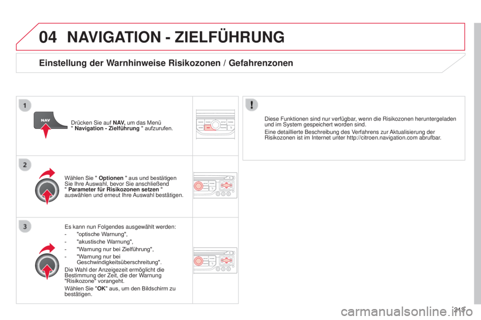 CITROEN C3 PICASSO 2015  Betriebsanleitungen (in German) 04
213
C3Picasso_de_Chap13b_Rt6-2-8_ed01-2014
NAVIGATION - ZIELFÜHRUNG
es kann nun Folgendes ausgewählt werden:
-  "optische W arnung",
-
 
"akustische W
 arnung",
-
 
"W
 arnung