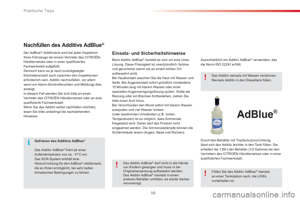 CITROEN C3 PICASSO 2015  Betriebsanleitungen (in German) Praktische Tipps
10
   
 
 
 
 
 
 
Gefrieren des Additivs AdBlue 
 ® 
 
 
   
Das Additiv AdBlue 
® 
 frier t ab einer 
Außentemperatur von ca. -11°C ein. 
  Das SCR-System enthält eine 
Heizvor