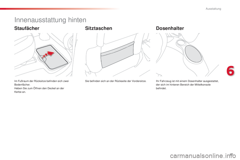 CITROEN C3 PICASSO 2015  Betriebsanleitungen (in German) 87
C3Picasso_de_Chap06_amenagement_ed01-2014
innenausstattung hinten
sie befinden sich an der Rückseite der Vordersitze.im F
ußraum der Rücksitze befinden sich zwei 
Bodenfächer.
Heben 
s
i

e zum