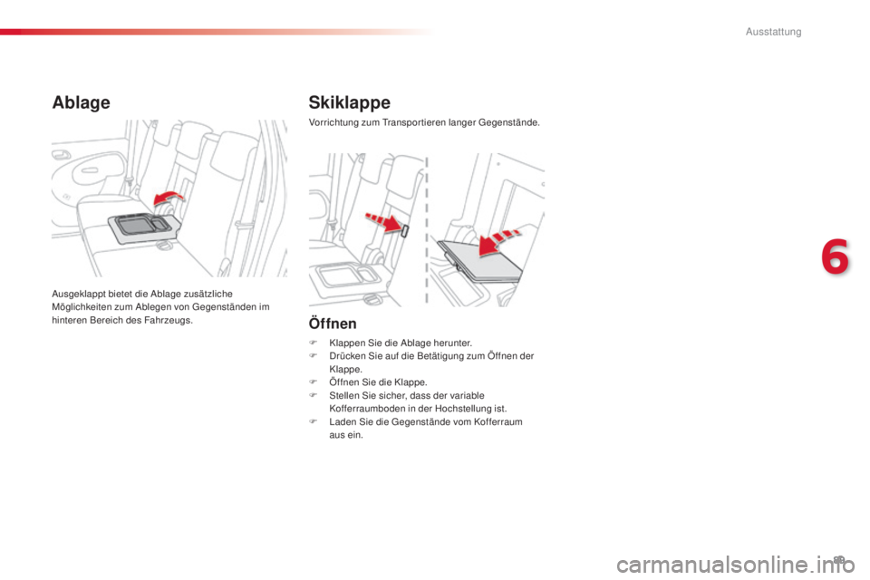 CITROEN C3 PICASSO 2015  Betriebsanleitungen (in German) 89
C3Picasso_de_Chap06_amenagement_ed01-2014
Öffnen
F Klappen si e die  ab lage herunter.
F   dr ücken  si e auf die Betätigung zum Öffnen der 
Klappe.
F
 
Ö
 ffnen  s
i
 e die Klappe.
F
  s
t
 e